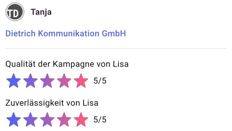 Originalbewertung von Tanja, Dietrich Kommunikation GmbH: Qualität der Kampagne und Zuverlässigkeit jeweils 5 von 5.